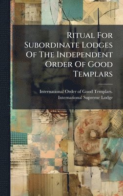Ritual For Subordinate Lodges Of The Independent Order Of Good Templars, Inbunden