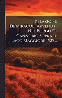 bokomslag Relazione De'miracoli Avvenuti Nel Borgo Di Cannobio Sopra Il Lago Maggiore 1522...