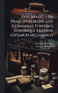 bokomslag Diss. Inaug. ... De Praecipuis Medicatis Germaniae Fontibus Eorumque Examine Chymico Mechanico