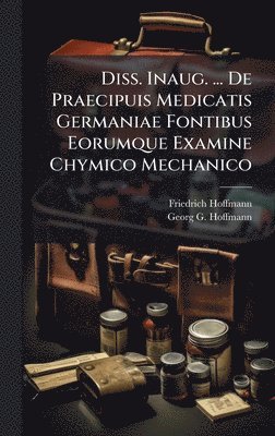 Friedrich Hoffmann - Diss. Inaug. ... De Praecipuis Medicatis Germaniae Fontibus Eorumque Examine Chymico Mechanico, Inbunden