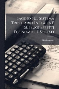 bokomslag Saggio Sul Sistema Tributario In Italia E Sui Suoi Effetti Economici E Sociali