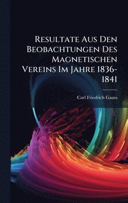 bokomslag Resultate Aus Den Beobachtungen Des Magnetischen Vereins Im Jahre 1836-1841