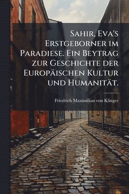 Sahir, Eva's Erstgeborner im Paradiese. Ein Beytrag zur Geschichte der Europäischen Kultur und Humanität., Häftad