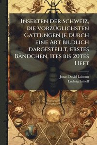 bokomslag Insekten der Schweiz, die vorzÃ1/4glichsten Gattungen je durch eine Art bildlich dargestellt, erstes Bändchen, 1tes bis 20tes Heft