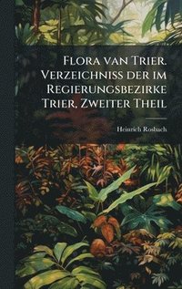 bokomslag Flora van Trier. Verzeichniss der im Regierungsbezirke Trier, Zweiter Theil
