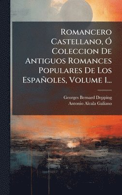Georges-Bernard Depping, Antonio Alcala-Galiano - Romancero Castellano, Ã" Coleccion De Antiguos Romances Populares De Los Españoles, Volume 1..., Inbunden