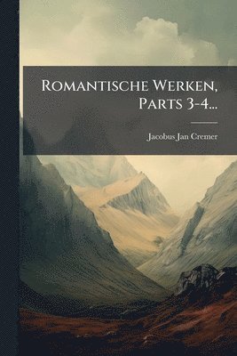 Romantische Werken, Parts 3-4...