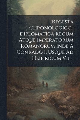 bokomslag Regesta Chronologico-diplomatica Regum Atque Imperatorum Romanorum Inde A Conrado I. Usque Ad Heinricum Vii....
