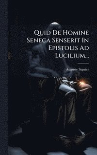 bokomslag Quid De Homine Seneca Senserit In Epistolis Ad Lucilium...