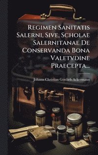 bokomslag Regimen Sanitatis Salerni, Sive, Scholae Salernitanae De Conservanda Bona Valetvdine Praecepta...