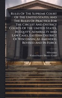 bokomslag Rules Of The Supreme Court Of The United States, And The Rules Of Practice For The Circuit And District Courts Of The United States, In Equity, Admira