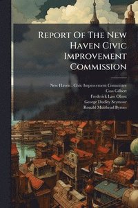 bokomslag Report Of The New Haven Civic Improvement Commission