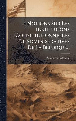 bokomslag Notions Sur Les Institutions Constitutionnelles Et Administratives De La Belgique...