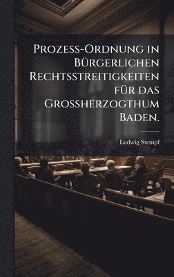 bokomslag ProzeÃ?-Ordnung in BÃ1/4rgerlichen Rechtsstreitigkeiten fÃ1/4r das GroÃ?herzogthum Baden.