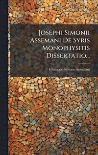bokomslag Josephi Simonii Assemani De Syris Monophysitis Dissertatio...