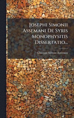bokomslag Josephi Simonii Assemani De Syris Monophysitis Dissertatio...