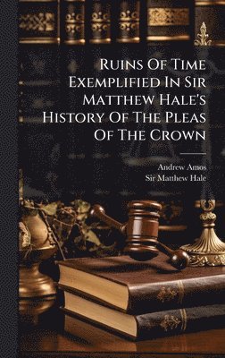 Andrew Amos - Ruins Of Time Exemplified In Sir Matthew Hale's History Of The Pleas Of The Crown, Inbunden