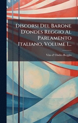 bokomslag Discorsi Del Barone D'ondes Reggio Al Parlamento Italiano, Volume 1...