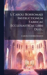bokomslag S. Caroli Borromaei Instructionum Fabricae Ecclesiasticae Libri Duo...