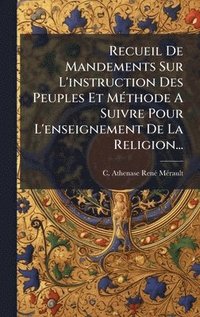 bokomslag Recueil De Mandements Sur L'instruction Des Peuples Et MÃ(c)thode A Suivre Pour L'enseignement De La Religion...