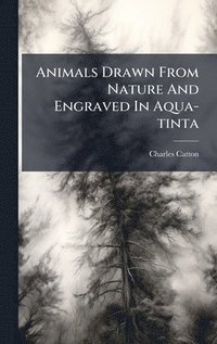 bokomslag Animals Drawn From Nature And Engraved In Aqua-tinta