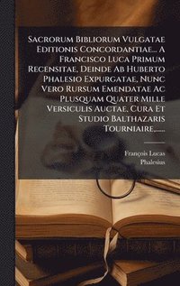 bokomslag Sacrorum Bibliorum Vulgatae Editionis Concordantiae... A Francisco Luca Primum Recensitae, Deinde Ab Huberto Phalesio Expurgatae, Nunc Vero Rursum Eme
