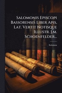 bokomslag Salomonis Episcopi Bassorensis Liber Apis, Lat. Vertit Notisque Illustr. J.m. Schoenfelder...