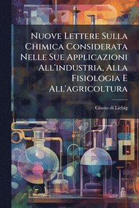 bokomslag Nuove Lettere Sulla Chimica Considerata Nelle Sue Applicazioni All'industria, Alla Fisiologia E All'agricoltura