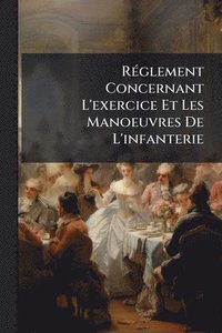 bokomslag RÃ(c)glement Concernant L'exercice Et Les Manoeuvres De L'infanterie
