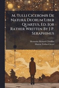 bokomslag M. Tulli Ciceronis De Natura Deorum Liber Quartus, Ed. [or Rather Written By ] P. Seraphinus