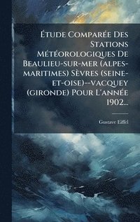 bokomslag Ã?tude ComparÃ(c)e Des Stations MÃ(c)tÃ(c)orologiques De Beaulieu-sur-mer (alpes-maritimes) Sèvres (seine-et-oise)--vacquey (gironde) Pour L'annÃ