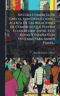bokomslag Sistema Comercia De Grecia, Con Deducciones Acerca De Las Relaciones De Comercio Que Pueden Establecerse Entre Este Reino Y España Con Ventajas Para Ambos Paises...