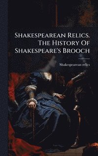 bokomslag Shakespearean Relics. The History Of Shakespeare's Brooch