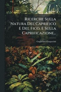 bokomslag Ricerche Sulla Natura Del Caprifico E Del Fico, E Sulla Caprificazione...