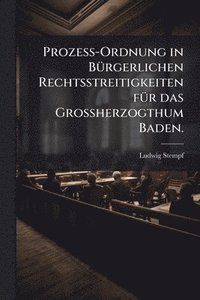bokomslag ProzeÃ¿-Ordnung in BÃ1/4rgerlichen Rechtsstreitigkeiten fÃ1/4r das GroÃ¿herzogthum Baden.