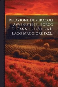 bokomslag Relazione De'miracoli Avvenuti Nel Borgo Di Cannobio Sopra Il Lago Maggiore 1522...