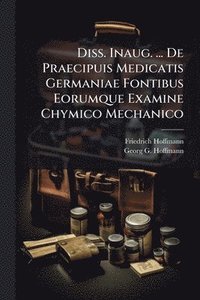 bokomslag Diss. Inaug. ... De Praecipuis Medicatis Germaniae Fontibus Eorumque Examine Chymico Mechanico