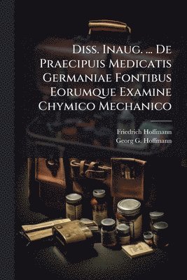 bokomslag Diss. Inaug. ... De Praecipuis Medicatis Germaniae Fontibus Eorumque Examine Chymico Mechanico
