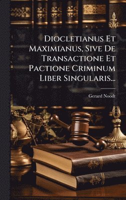 bokomslag Diocletianus Et Maximianus, Sive De Transactione Et Pactione Criminum Liber Singularis...