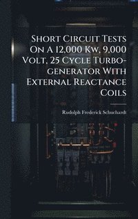 bokomslag Short Circuit Tests On A 12,000 Kw, 9,000 Volt, 25 Cycle Turbo-generator With External Reactance Coils