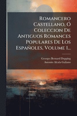 Georges-Bernard Depping, Antonio Alcala-Galiano - Romancero Castellano, Ã" Coleccion De Antiguos Romances Populares De Los Españoles, Volume 1..., Häftad
