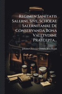 bokomslag Regimen Sanitatis Salerni, Sive, Scholae Salernitanae De Conservanda Bona Valetvdine Praecepta...