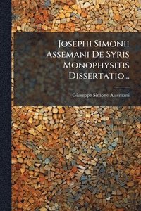 bokomslag Josephi Simonii Assemani De Syris Monophysitis Dissertatio...