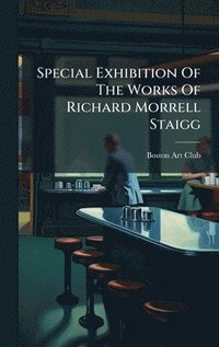 bokomslag Special Exhibition Of The Works Of Richard Morrell Staigg
