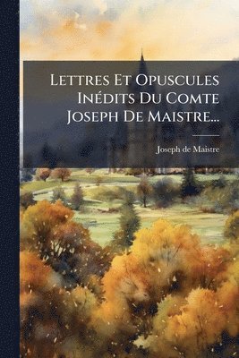 Joseph De Maistre - Lettres Et Opuscules InÃ(c)dits Du Comte Joseph De Maistre..., Häftad