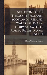 bokomslag Skeleton Tours Through England, Scotland, Ireland, Wales, Denmark, Norway, Sweden, Russia, Poland, And Spain