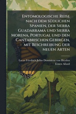 Ernest Allard - Entomologische Reise nach dem sÃ1/4dlichen Spanien, der Sierra Guadarrama und Sierra Morena, Portugal und den Cantabrischen Gebirgen, mit Beschreibung der neuen Arten, Häftad