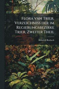 bokomslag Flora van Trier. Verzeichniss der im Regierungsbezirke Trier, Zweiter Theil