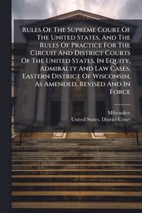 bokomslag Rules Of The Supreme Court Of The United States, And The Rules Of Practice For The Circuit And District Courts Of The United States, In Equity, Admira