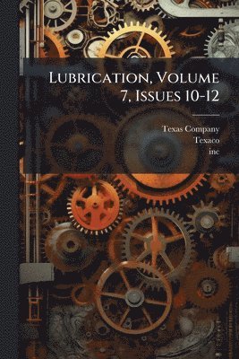 Texas Company, Texaco, Inc - Lubrication, Volume 7, Issues 10-12, Häftad